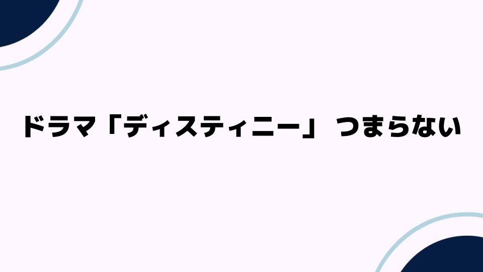 ドラマ「ディスティニー」 つまらない理由とは？